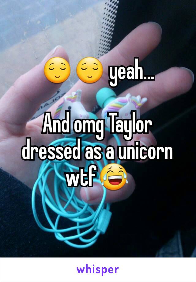 😌😌 yeah...

And omg Taylor dressed as a unicorn wtf😂