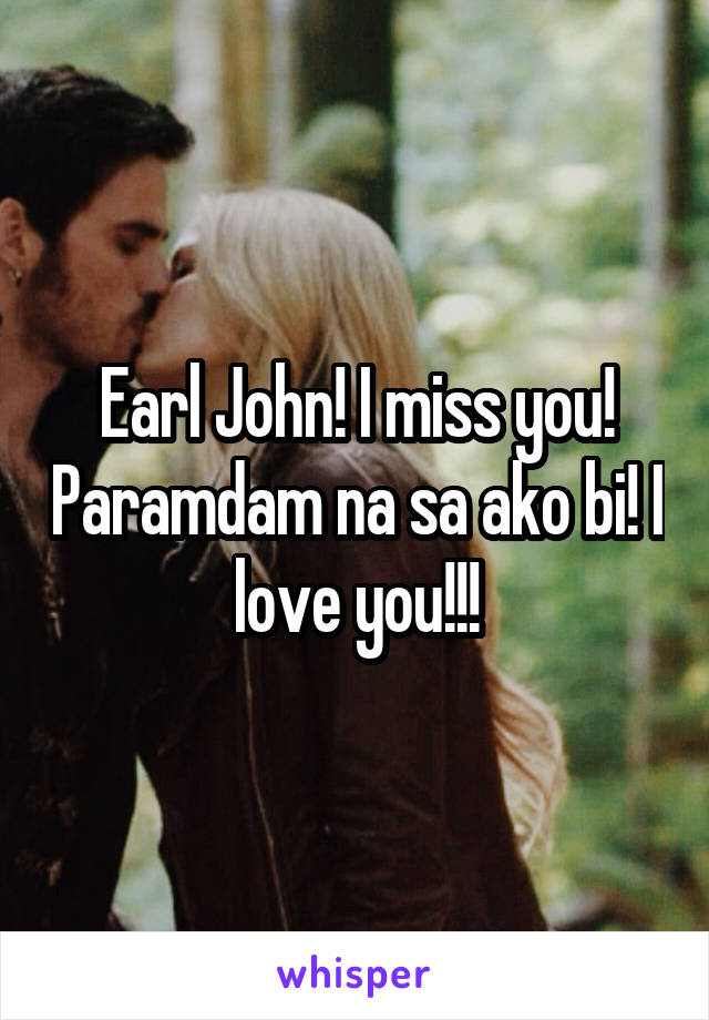 Earl John! I miss you! Paramdam na sa ako bi! I love you!!!