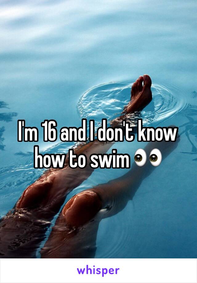 I'm 16 and I don't know how to swim 👀