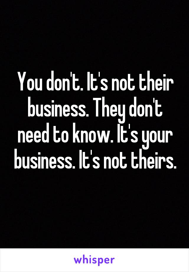 You don't. It's not their business. They don't need to know. It's your business. It's not theirs. 