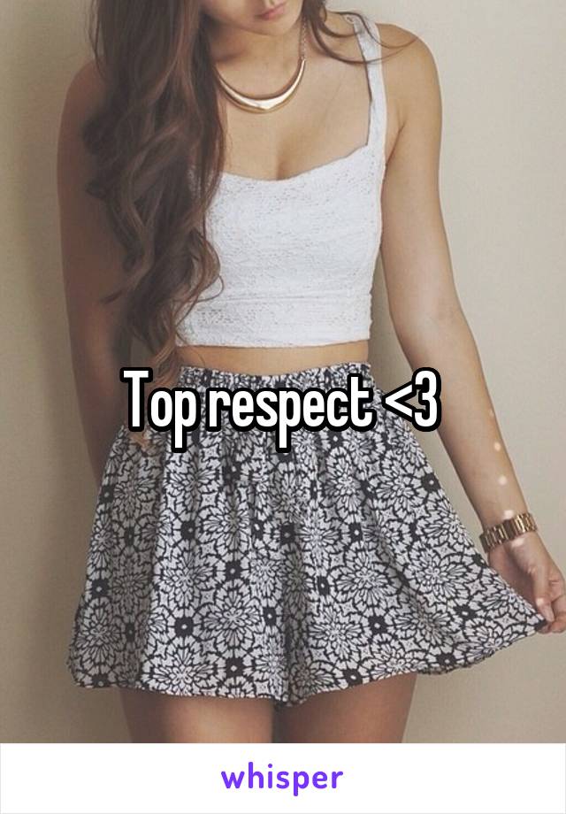 Top respect <3 