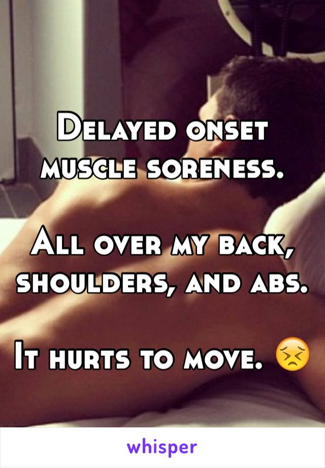 Delayed onset muscle soreness.

All over my back, shoulders, and abs.

It hurts to move. 😣