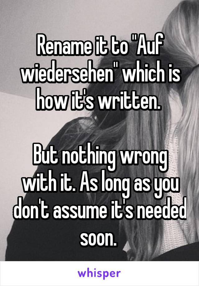 Rename it to "Auf wiedersehen" which is how it's written. 

But nothing wrong with it. As long as you don't assume it's needed soon. 