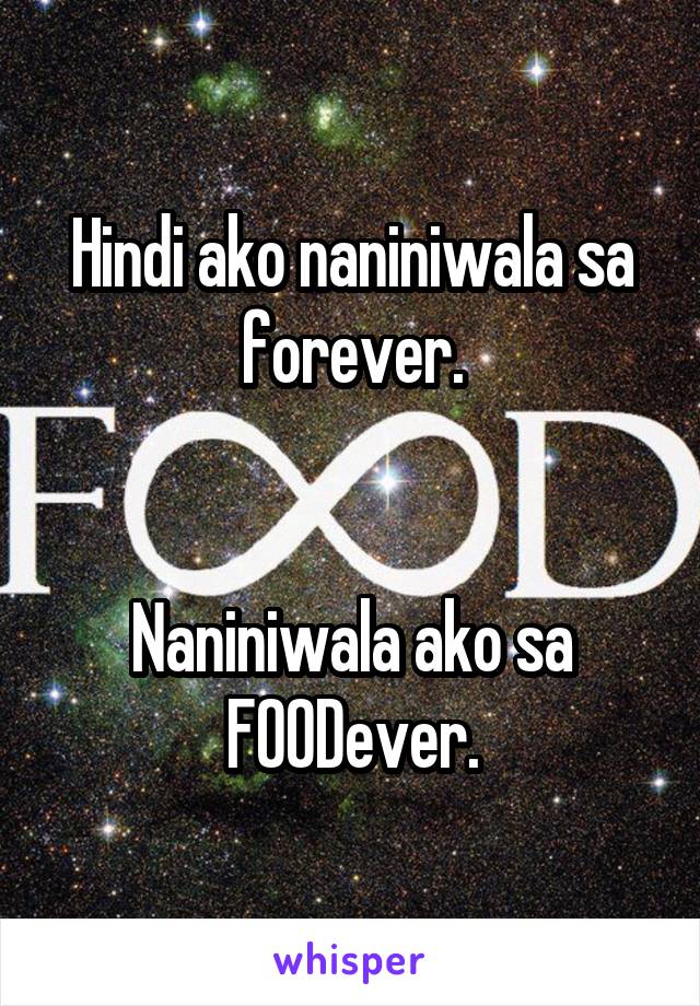 Hindi ako naniniwala sa forever.


Naniniwala ako sa
FOODever.