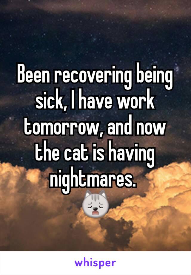 Been recovering being sick, I have work tomorrow, and now the cat is having nightmares. 
🙀