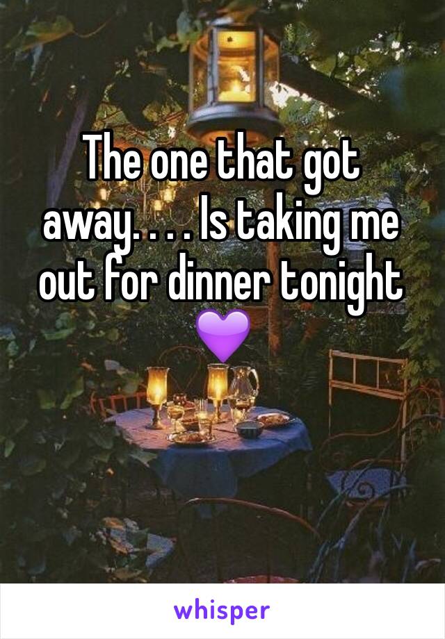 The one that got away. . . . Is taking me out for dinner tonight 💜