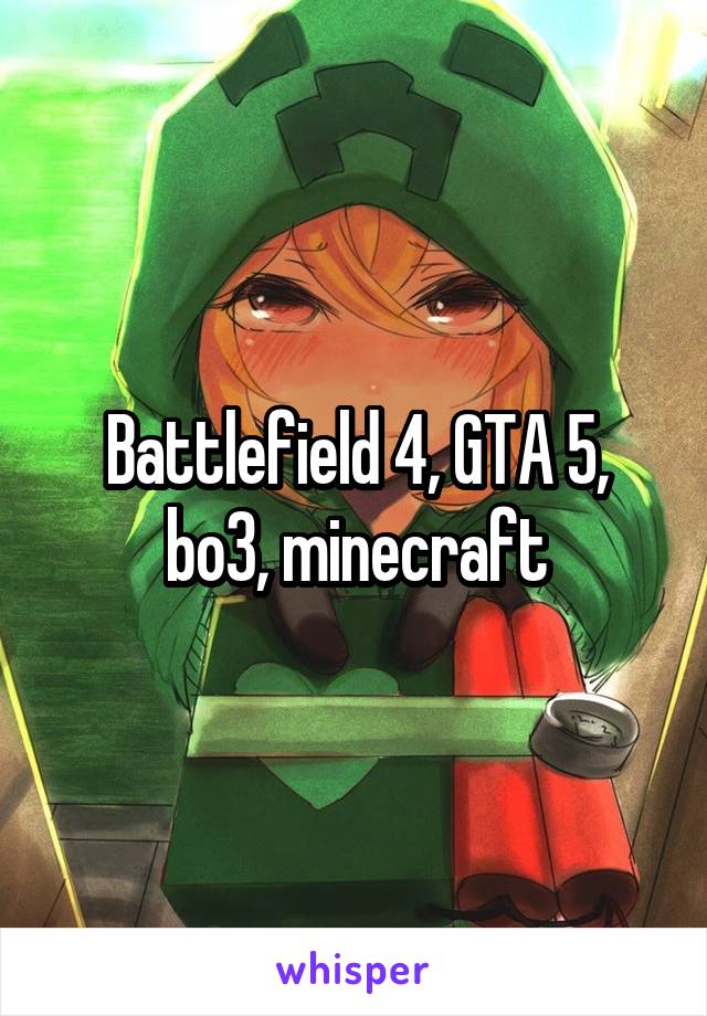 Battlefield 4, GTA 5, bo3, minecraft