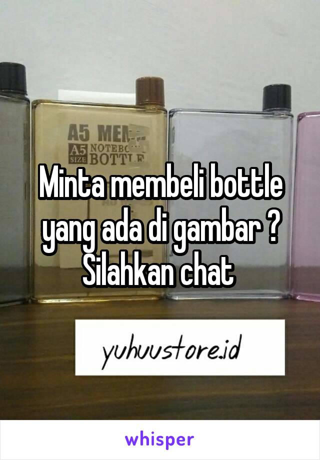 Minta membeli bottle yang ada di gambar ? Silahkan chat 