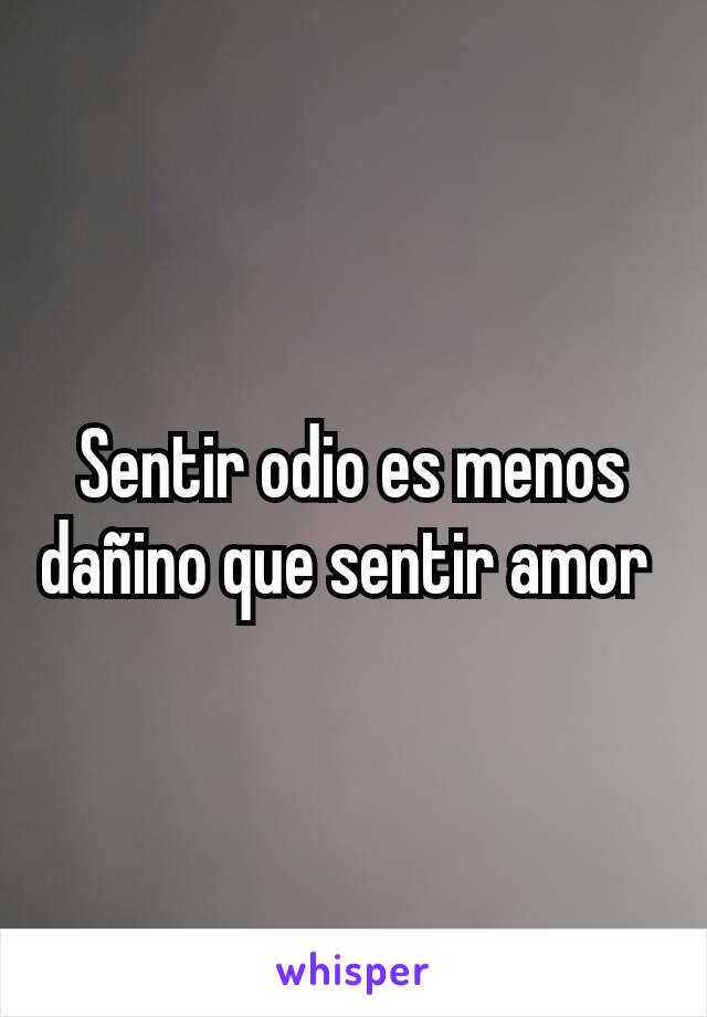 Sentir odio es menos dañino que sentir amor 