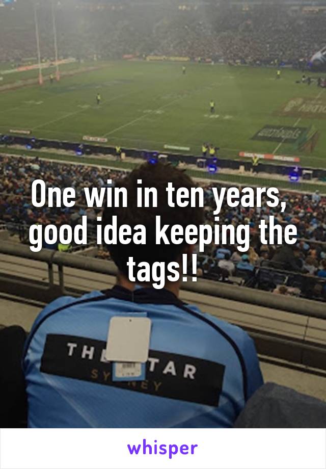 One win in ten years, 
good idea keeping the tags!!