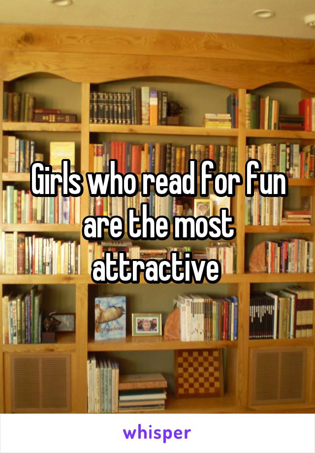 Girls who read for fun are the most attractive 