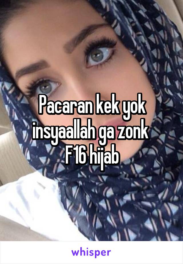 Pacaran kek yok insyaallah ga zonk 
F16 hijab