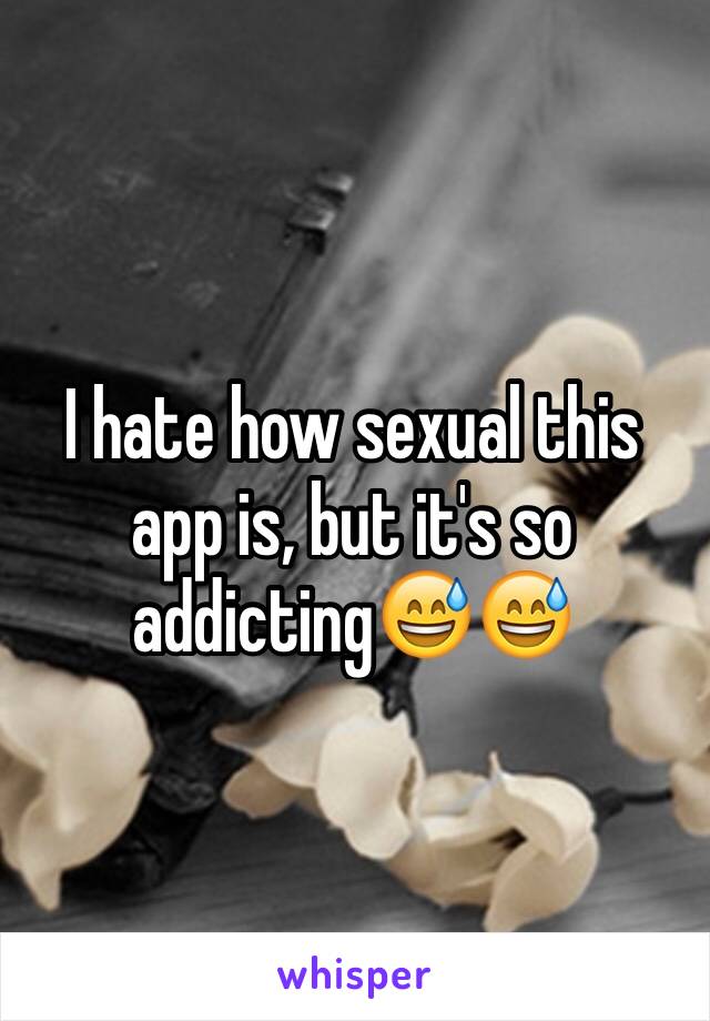 I hate how sexual this app is, but it's so addicting😅😅