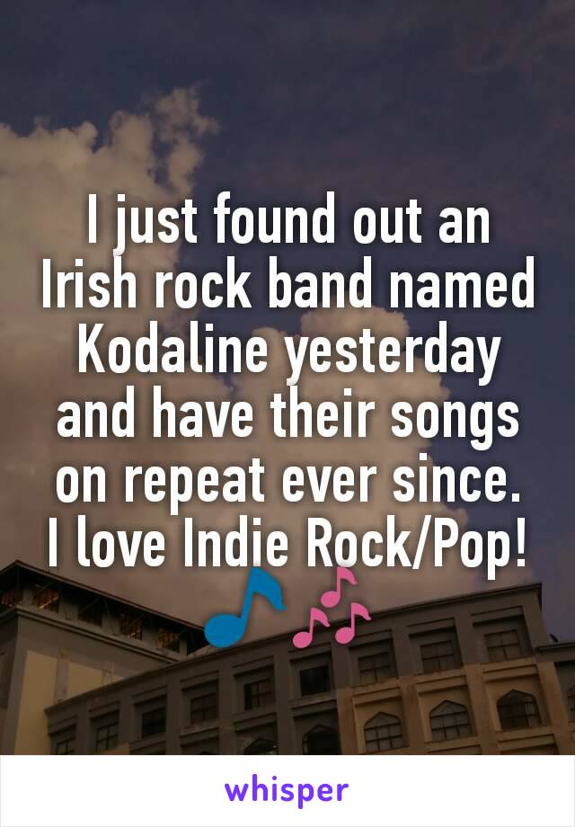 I just found out an Irish rock band named Kodaline yesterday and have their songs on repeat ever since.
I love Indie Rock/Pop! 🎵🎶