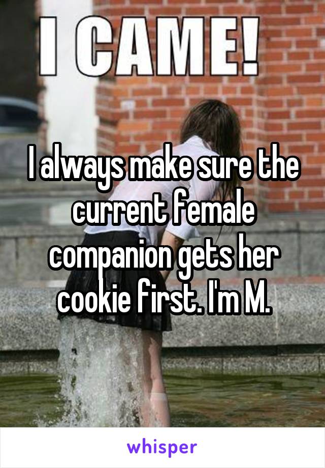 I always make sure the current female companion gets her cookie first. I'm M.