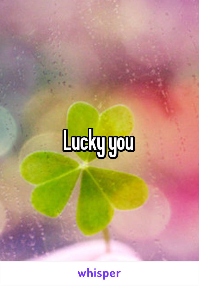 Lucky you 