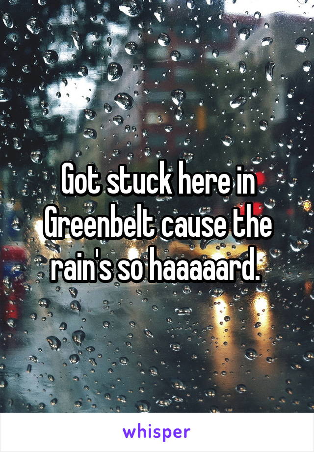 Got stuck here in Greenbelt cause the rain's so haaaaard. 