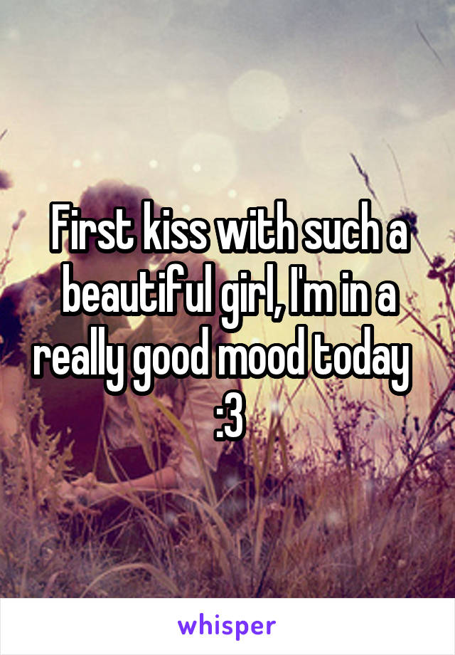 First kiss with such a beautiful girl, I'm in a really good mood today  
:3