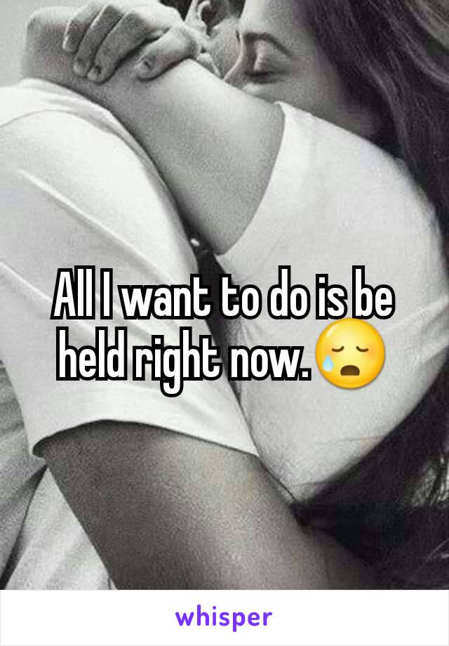 All I want to do is be held right now.😥