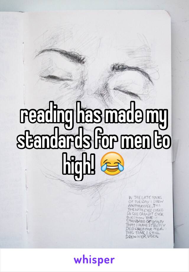 reading has made my standards for men to high! 😂