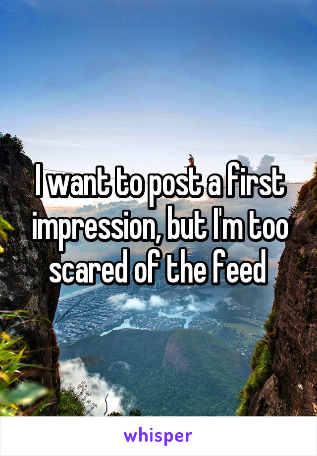 I want to post a first impression, but I'm too scared of the feed 