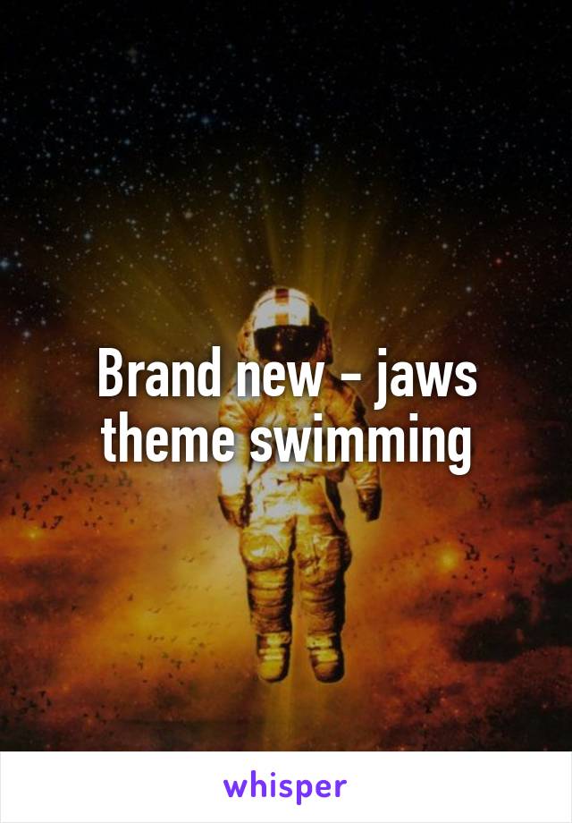 Brand new - jaws theme swimming