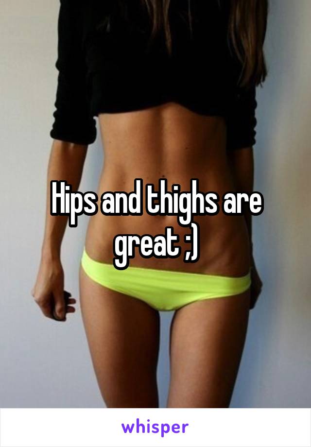 Hips and thighs are great ;)