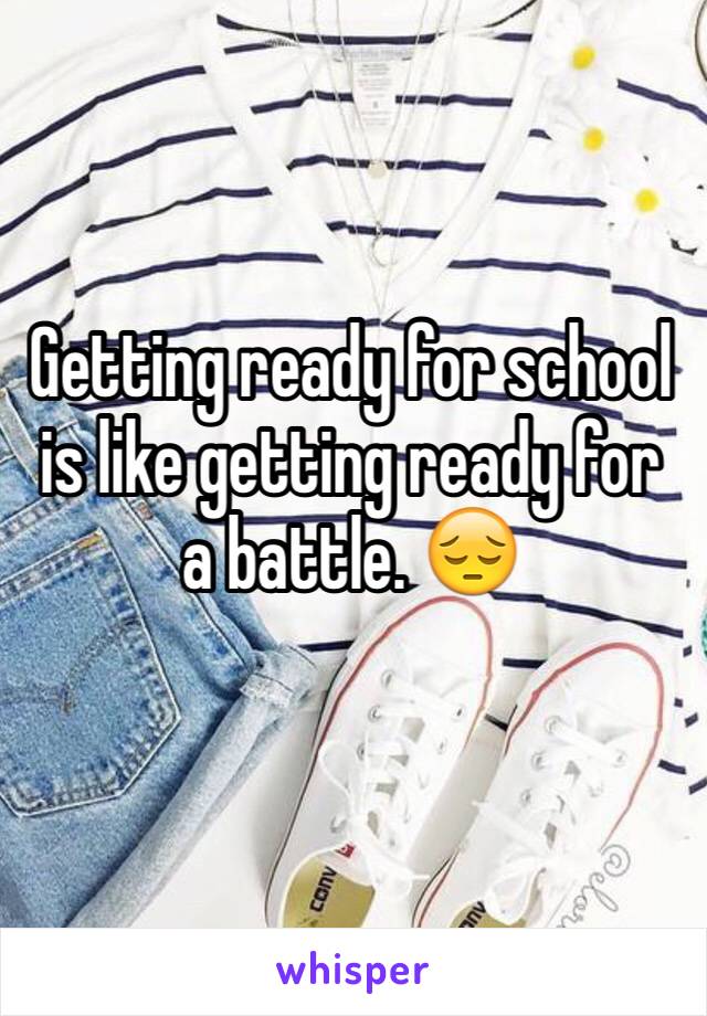 Getting ready for school is like getting ready for a battle. 😔