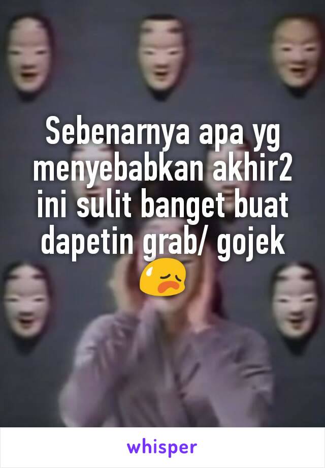 Sebenarnya apa yg menyebabkan akhir2 ini sulit banget buat dapetin grab/ gojek 😥