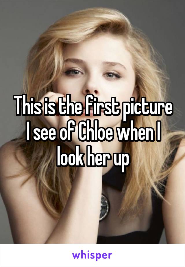 This is the first picture I see of Chloe when I look her up