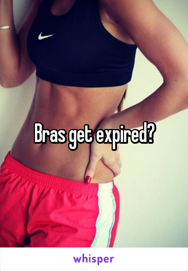 Bras get expired?