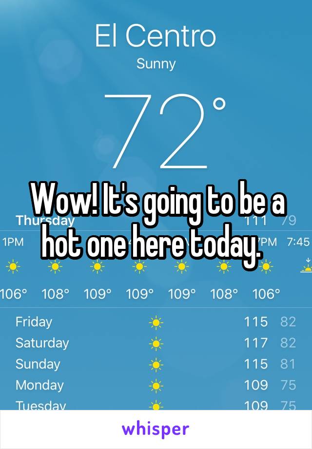 Wow! It's going to be a hot one here today.  