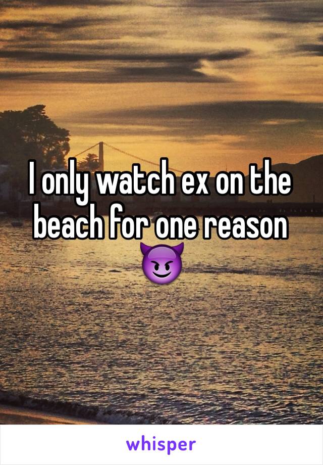 I only watch ex on the beach for one reason 😈