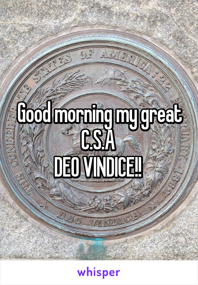 Good morning my great C.S.A 
DEO VINDICE!! 