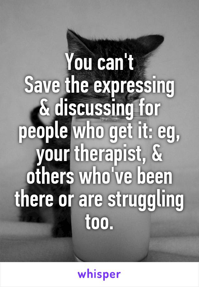 You can't
Save the expressing & discussing for people who get it: eg, your therapist, & others who've been there or are struggling too.