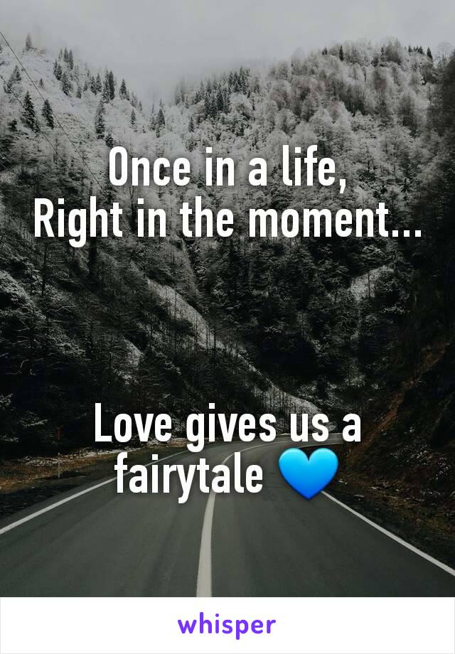 Once in a life,
Right in the moment...



Love gives us a fairytale 💙