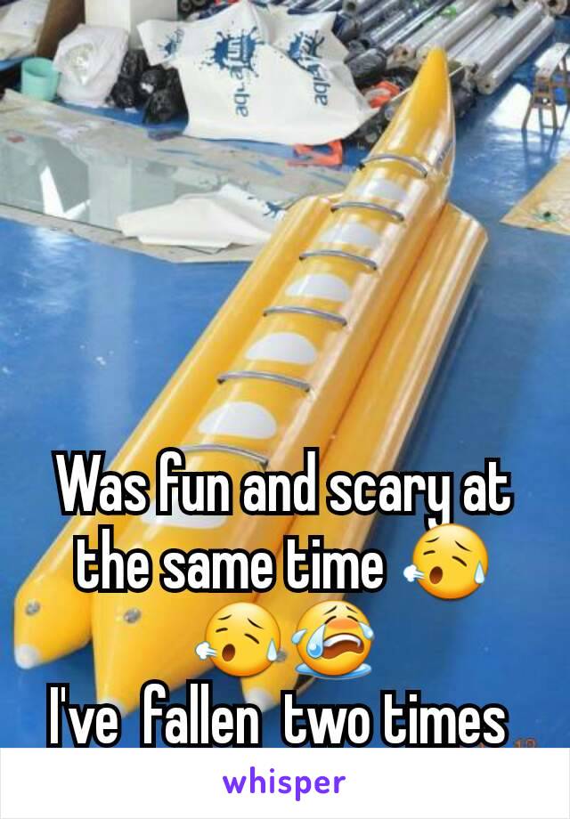 Was fun and scary at the same time 😥😥😭
I've  fallen  two times 