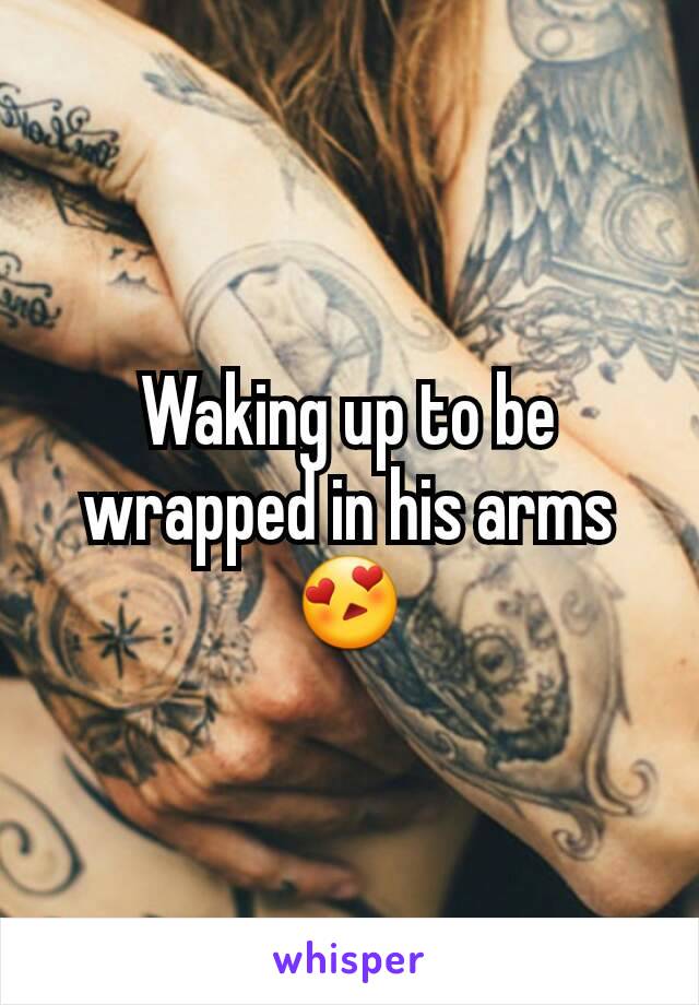 Waking up to be wrapped in his arms 😍