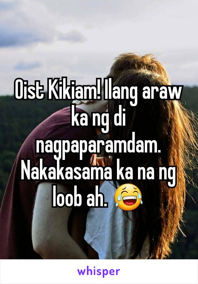 Oist Kikiam! Ilang araw ka ng di nagpaparamdam. Nakakasama ka na ng loob ah. 😂