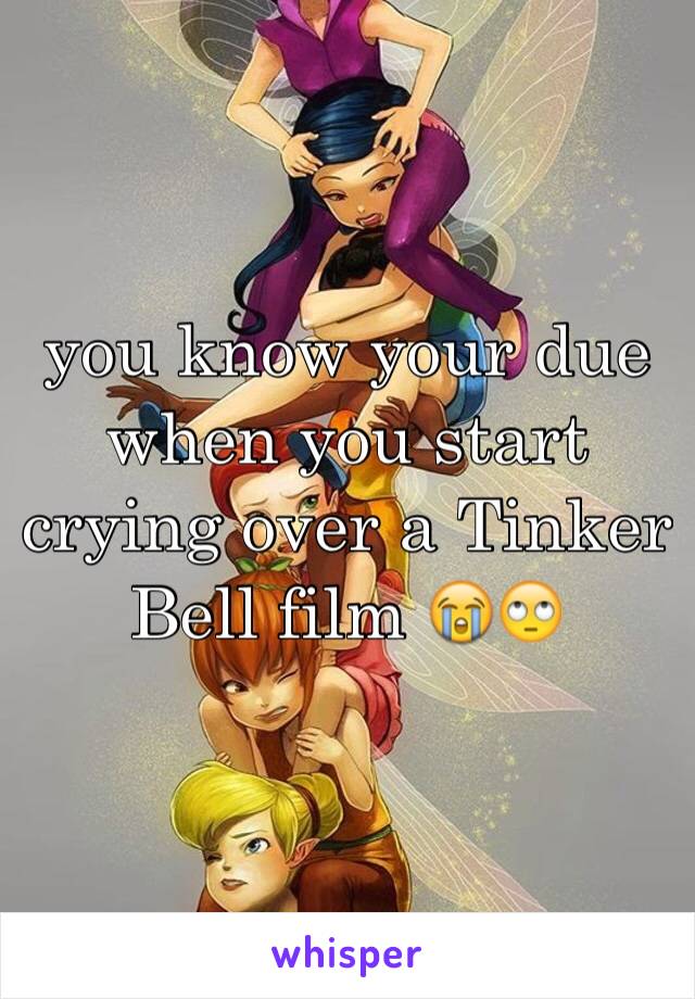 you know your due when you start crying over a Tinker Bell film 😭🙄