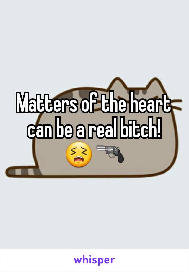 Matters of the heart can be a real bitch! 😣🔫