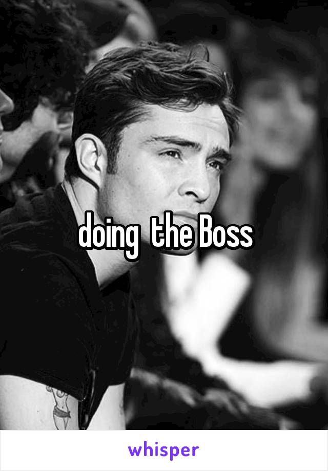 doing  the Boss