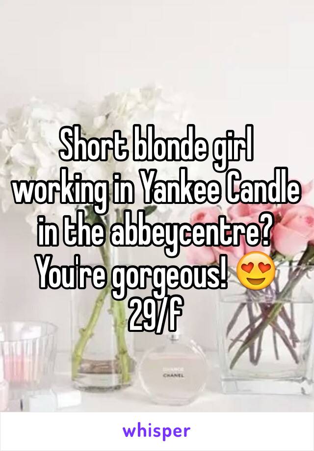 Short blonde girl working in Yankee Candle in the abbeycentre? You're gorgeous! 😍
29/f