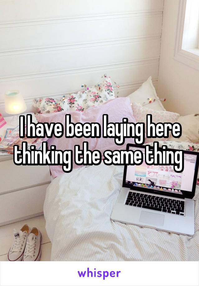 I have been laying here thinking the same thing 