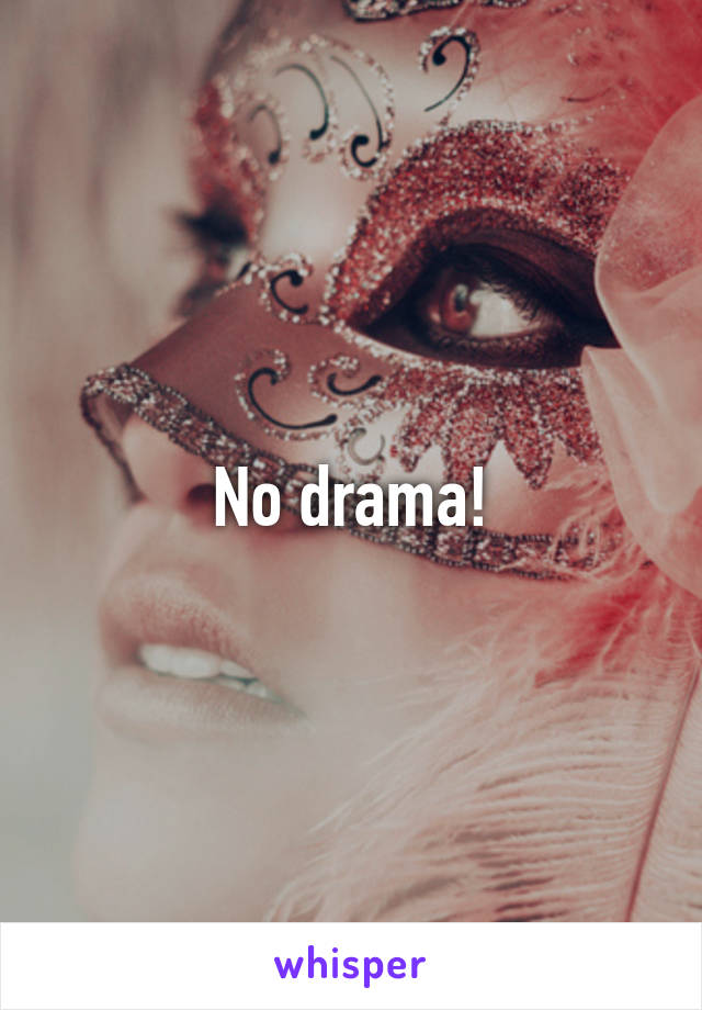 No drama!