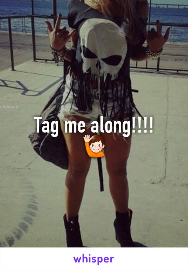 Tag me along!!!!
🙋