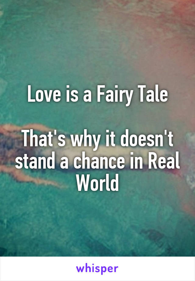 Love is a Fairy Tale

That's why it doesn't stand a chance in Real World