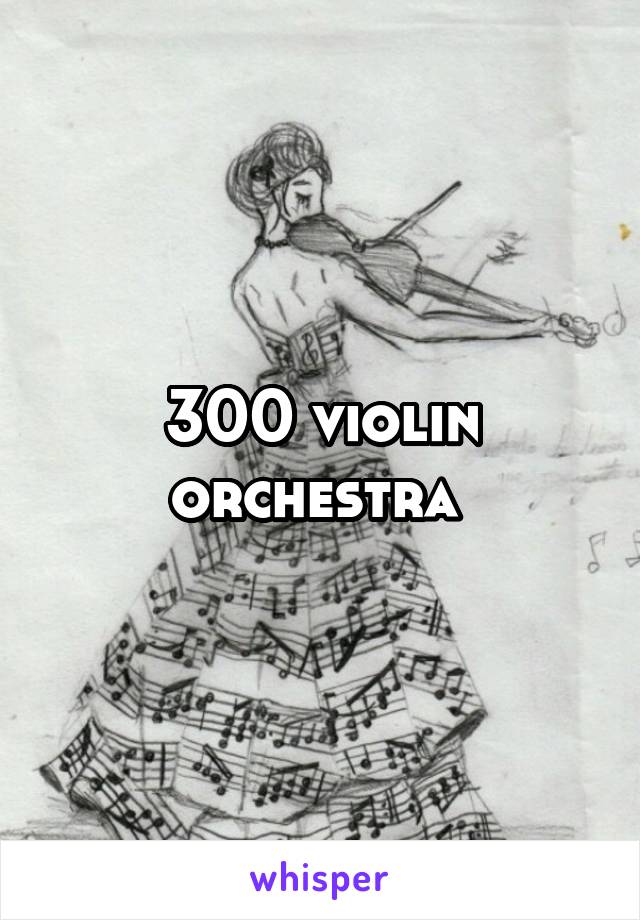 300 violin orchestra 