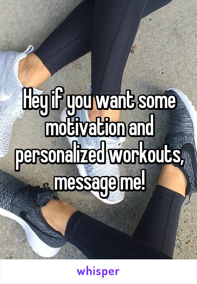 Hey if you want some motivation and personalized workouts, message me!