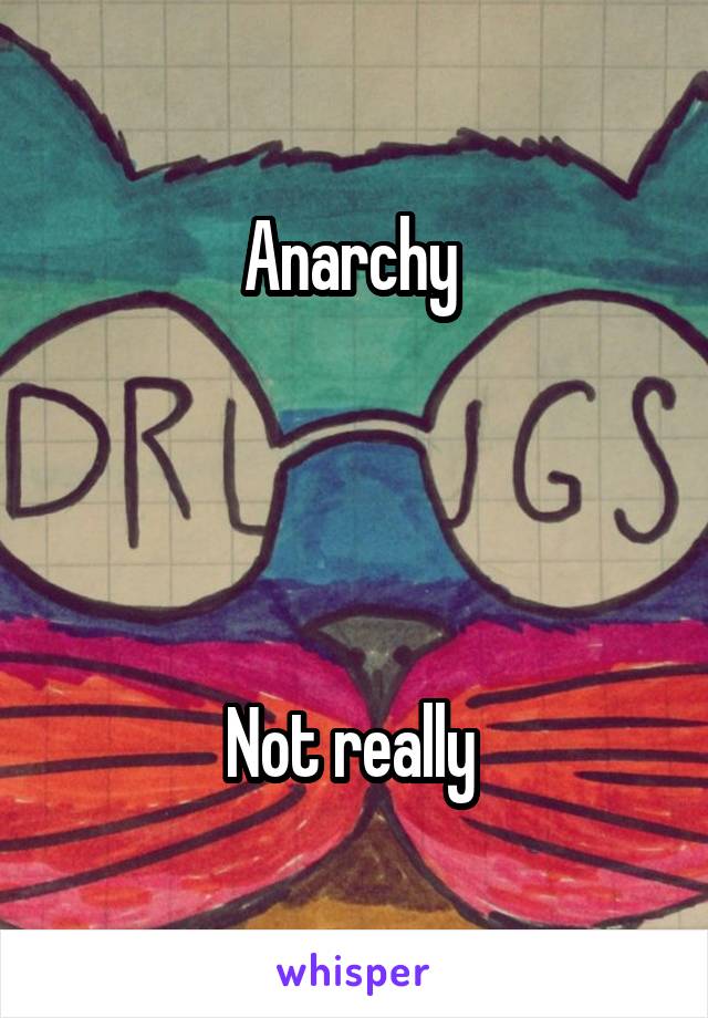 Anarchy 




Not really 